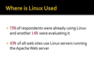  75% of respondents were already using Linux
and another 14% were evaluating it
 43% of all web sites use Linux servers running
the ApacheWeb server
 