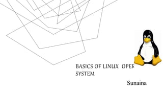 BASICS OF LINUX OPERATING
SYSTEM
Sunaina
 
