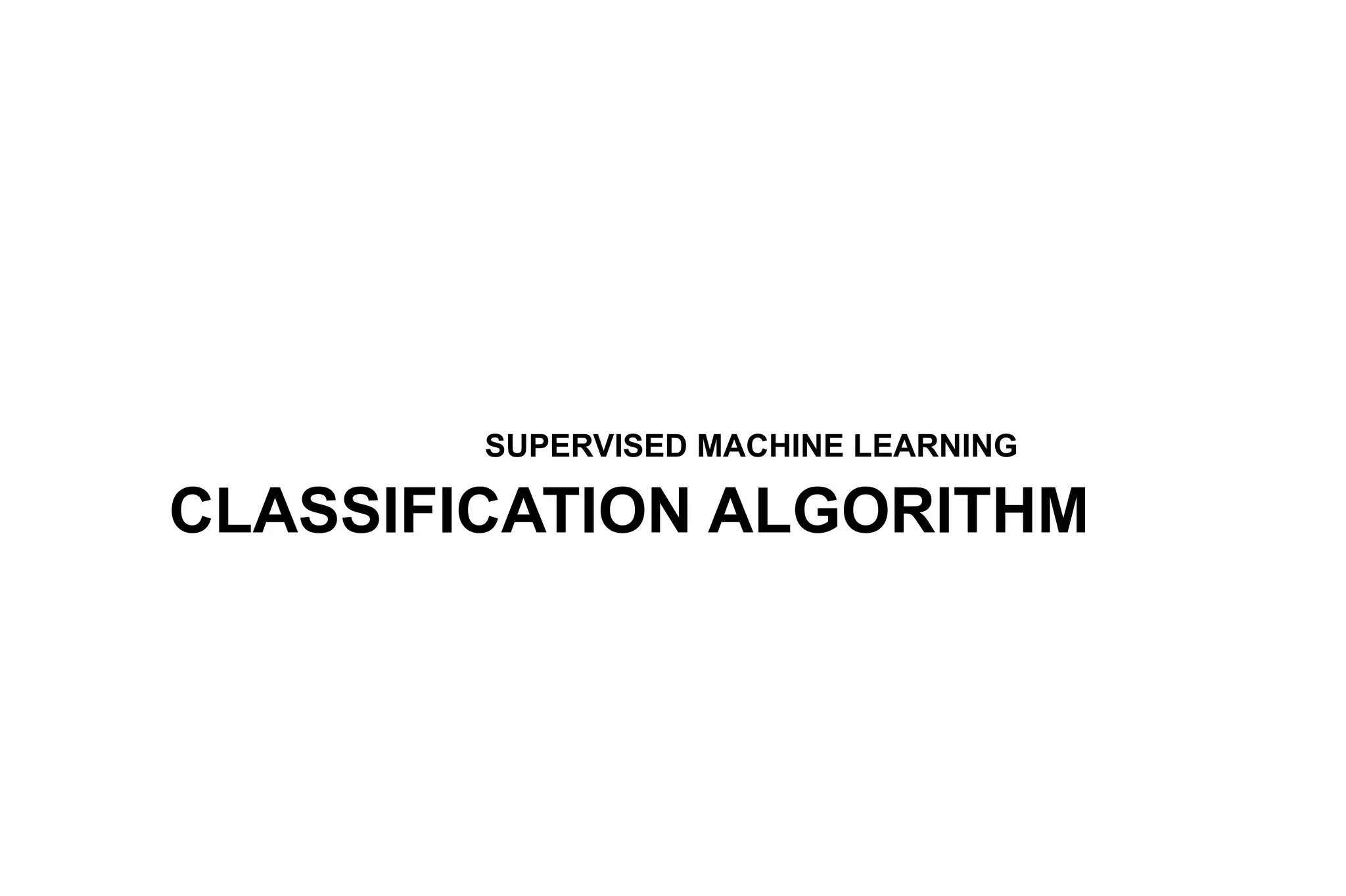SUPERVISED MACHINE LEARNING
CLASSIFICATION ALGORITHM