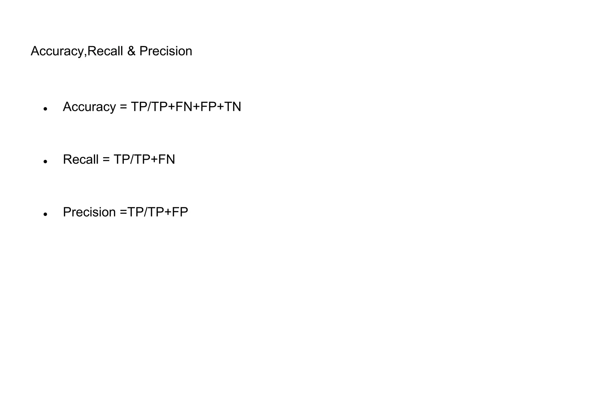 Accuracy,Recall & Precision
Accuracy = TP/TP+FN+FP+TN
Recall = TP/TP+FN
Precision =TP/TP+FP