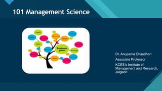 Click to edit Master title style
1
101 Management Science
1
Dr. Anupama Chaudhari
Associate Professor
KCES’s Institute of
Management and Research,
Jalgaon
 