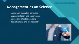 Click to edit Master title style
9 9
Management as an Science
• Universally accepted principles
• Experimentation and observance
• Cause and effect relationship
• Test of validity and predictability
https://youtu.be/WeqAivattEU
 