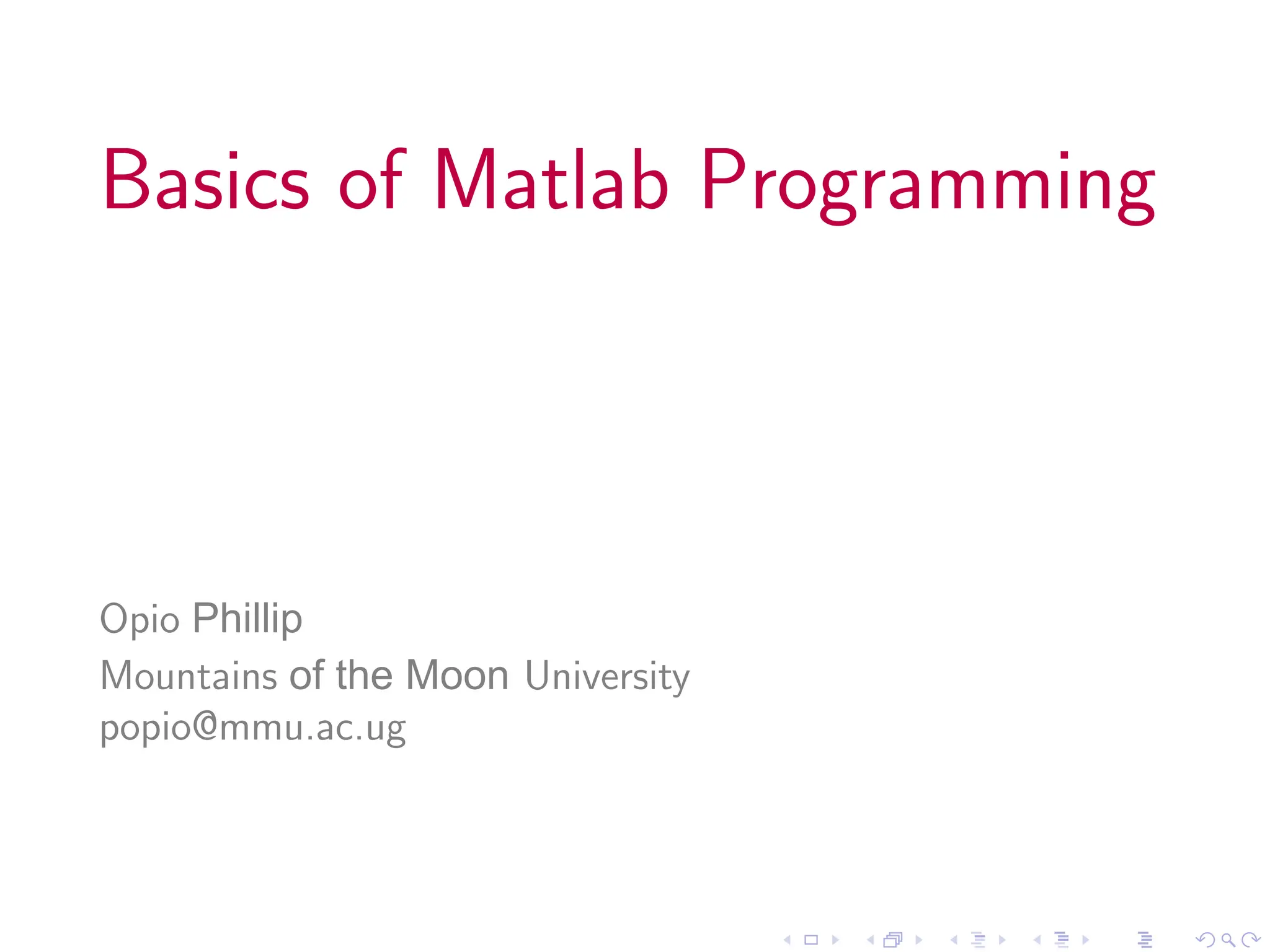 Basics of Matlab Programming
Opio Phillip
Mountains of the Moon University
popio@mmu.ac.ug
 