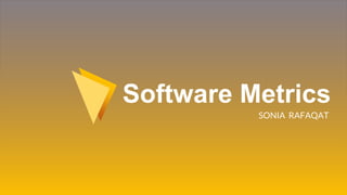 SONIA RAFAQAT
Software Metrics
 
