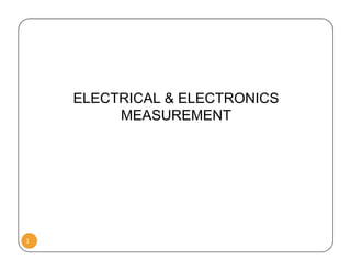 ELECTRICAL & ELECTRONICS
MEASUREMENT
1
 