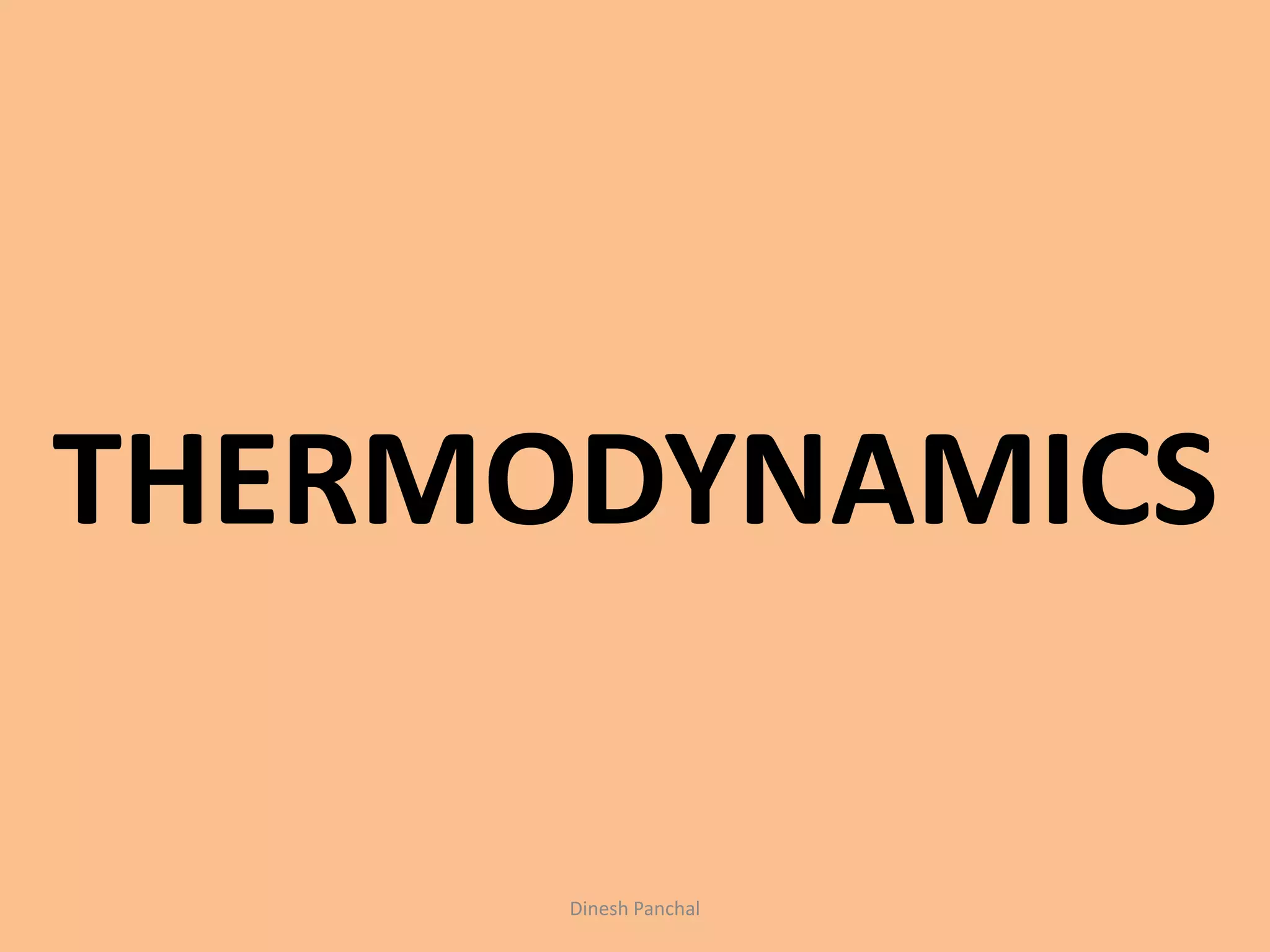 THERMODYNAMICS
Dinesh Panchal
 