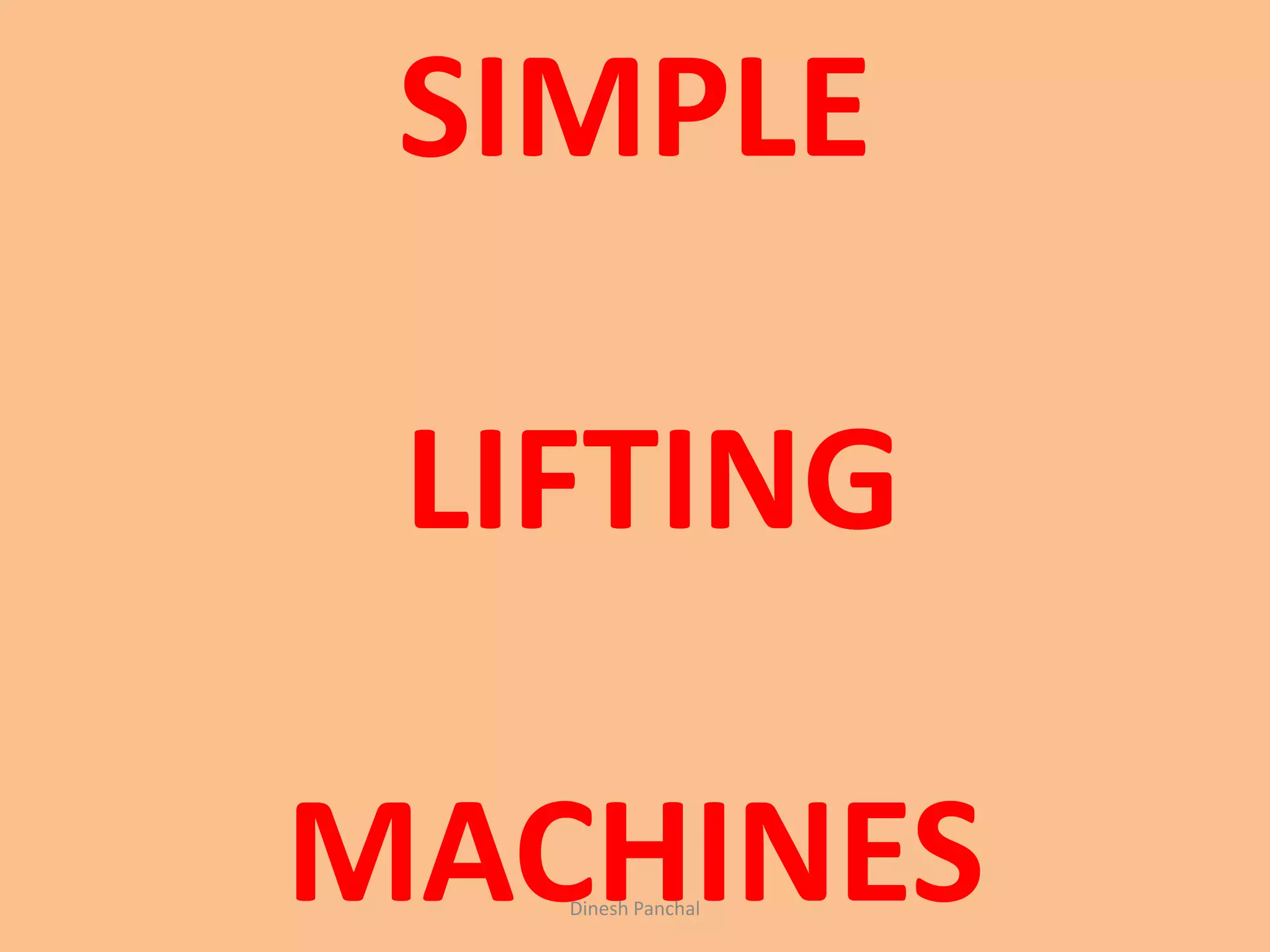 SIMPLE
LIFTING
MACHINESDinesh Panchal
 