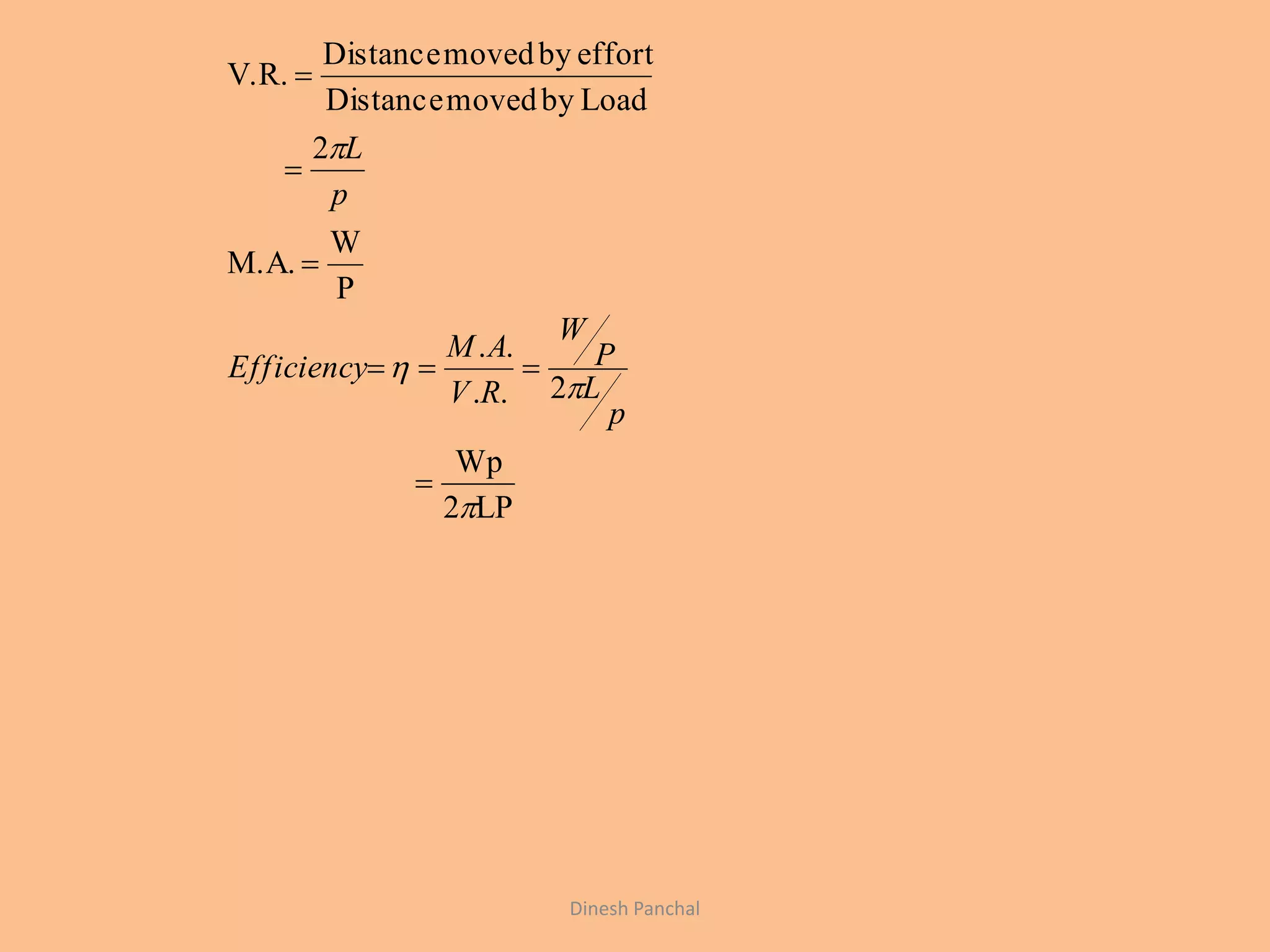 LP2
Wp
2..
..
P
W
M.A.
2
LoadbymovedDistance
effortbymovedDistance
V.R.









p
L
P
W
RV
AM
Efficiency
p
L
Dinesh Panchal
 