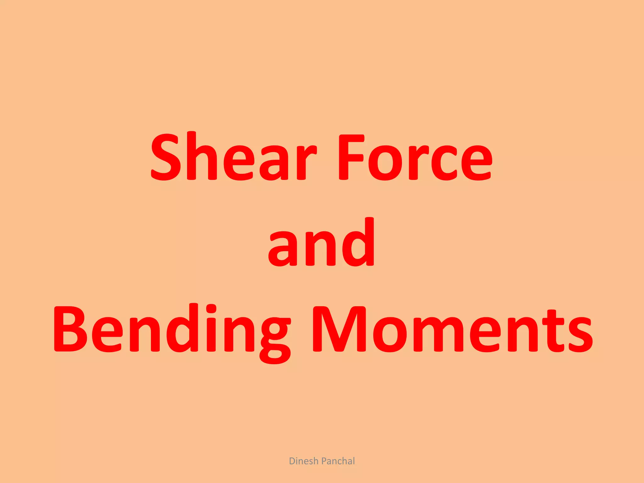 Shear Force
and
Bending Moments
Dinesh Panchal
 