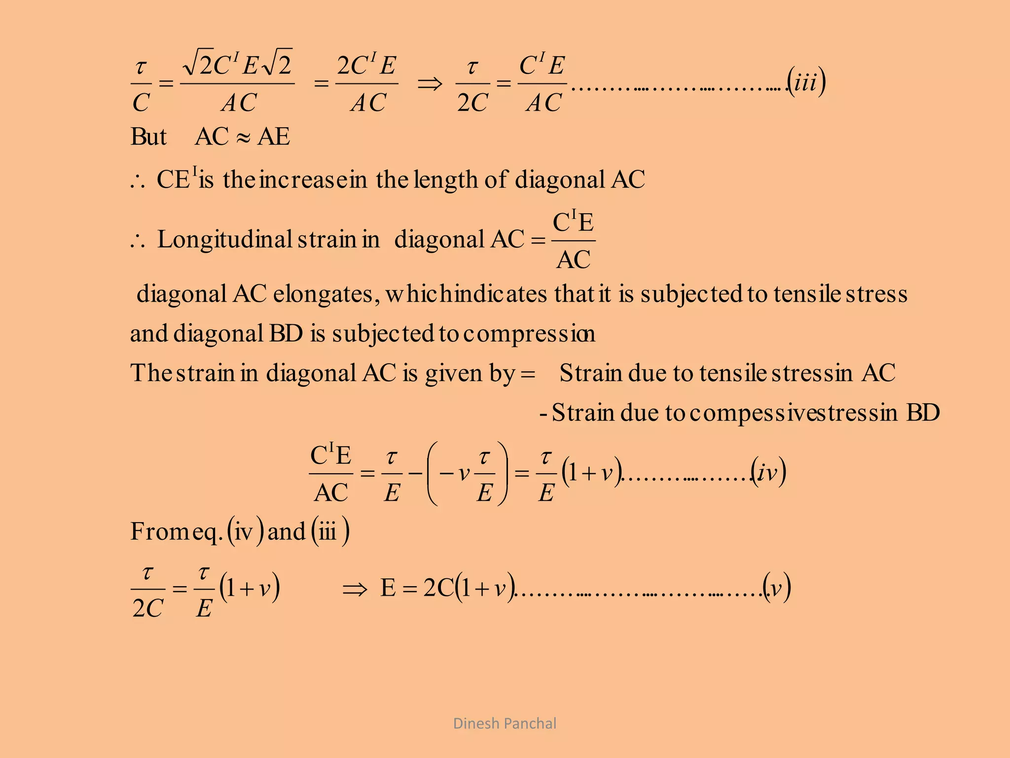  
   
   
     vvv
EC
ivv
EE
v
E
iii
AC
EC
CAC
EC
AC
EC
C
III
......................................12CE1
2
iiiandiveq.From
....................1
AC
EC
BDinstresscompessivetodueStrain-
ACinstresstensiletodueStrainbygivenisACdiagonalinstrainThe
ncompressiotosubjectedisBDdiagonaland
stresstensiletosubjectedisitthatindicateswhichelongates,ACdiagonal
AC
EC
ACdiagonalinstrainalLongitudin
ACdiagonaloflengthin theincreasetheisCE
AEACBut
.................................
2
222
I
I
I
















Dinesh Panchal
 