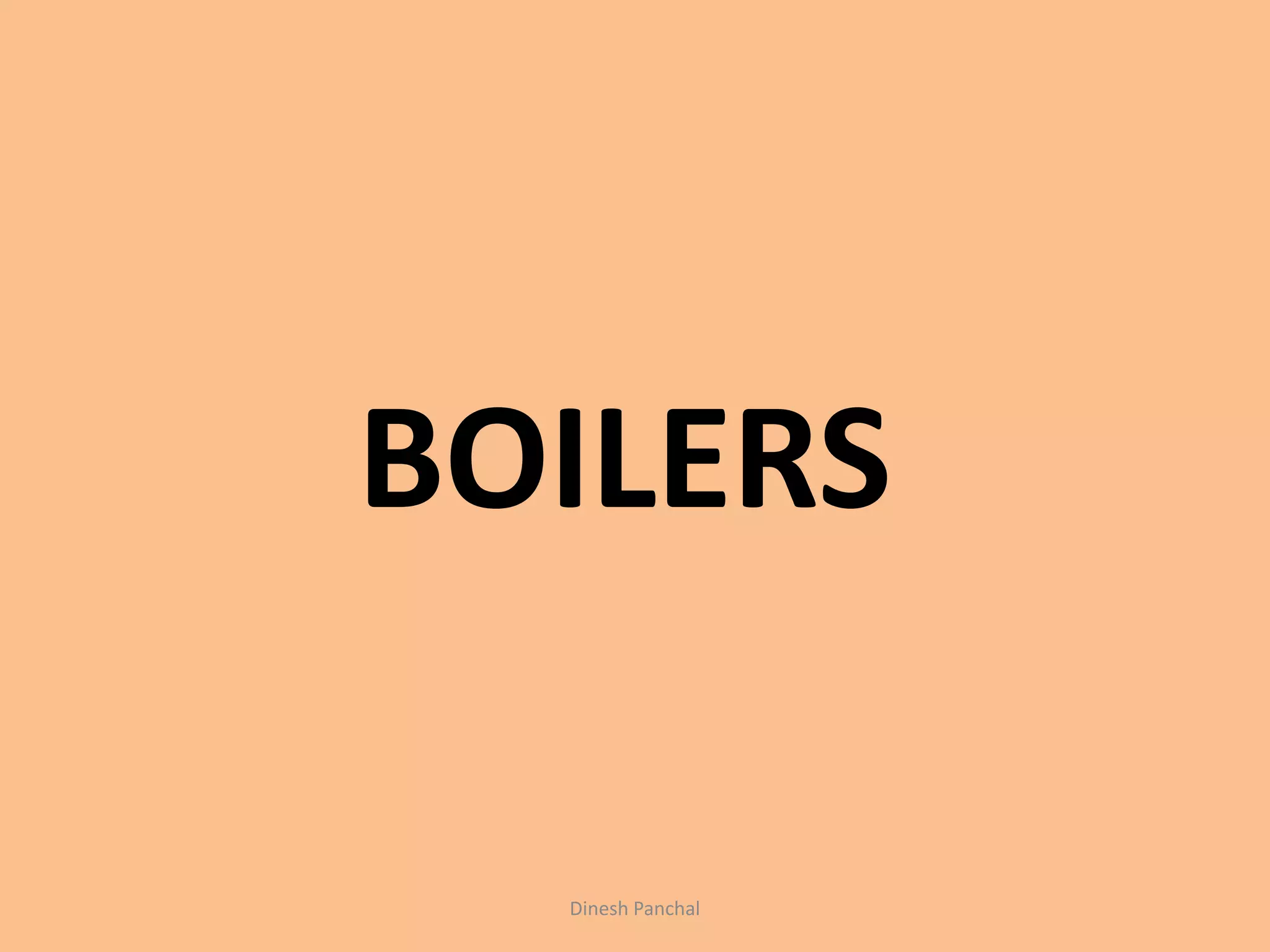 BOILERS
Dinesh Panchal
 