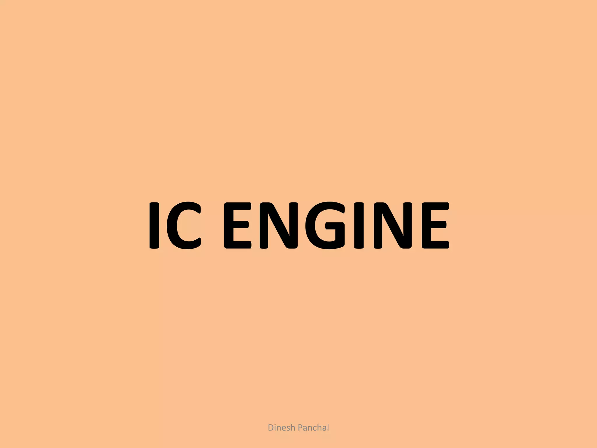 IC ENGINE
Dinesh Panchal
 