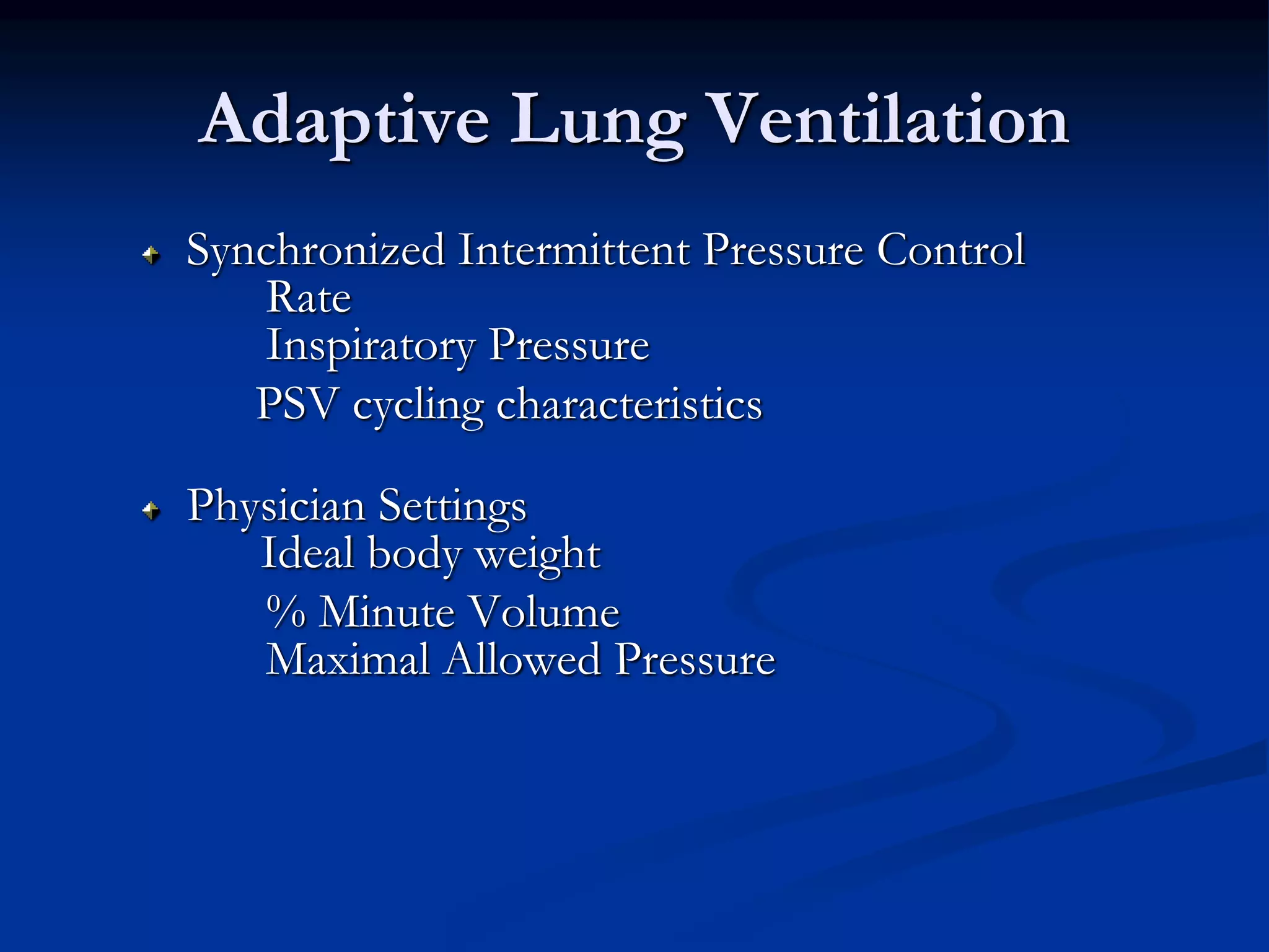 Adaptive Lung Ventilation
Synchronized Intermittent Pressure Control
Rate
Inspiratory Pressure
PSV cycling characteristics
Physician Settings
Ideal body weight
% Minute Volume
Maximal Allowed Pressure
 