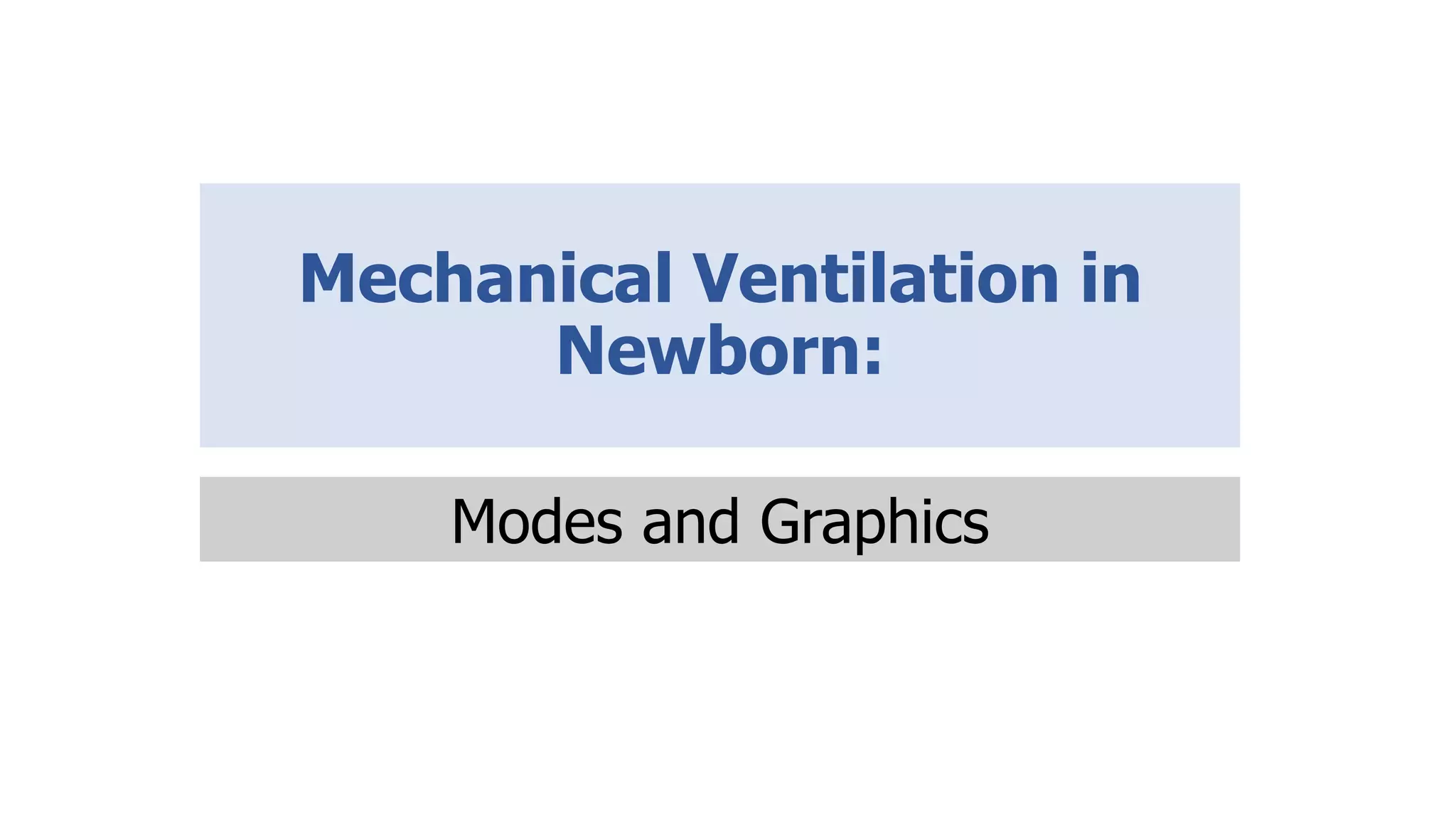 Mechanical Ventilation in
Newborn:
Modes and Graphics
 