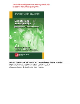 DIABETES AND ENDOCRINOLOGY : essentials of clinical practice
Momentum Press, Health Education Collection, 2021
Mushtaq Haroon & Sundus Maryium Husnain
 