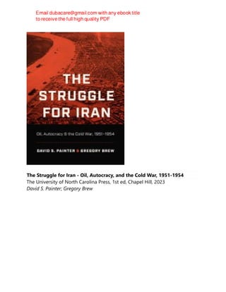 The Struggle for Iran - Oil, Autocracy, and the Cold War, 1951-1954
The University of North Carolina Press, 1st ed, Chapel Hill, 2023
David S. Painter; Gregory Brew
 