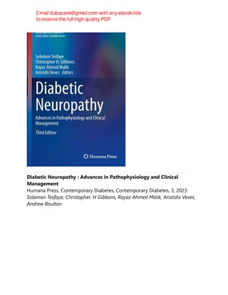 Diabetic Neuropathy : Advances in Pathophysiology and Clinical
Management
Humana Press, Contemporary Diabetes, Contemporary Diabetes, 3, 2023
Solomon Tesfaye, Christopher. H Gibbons, Rayaz Ahmed Malik, Aristidis Veves,
Andrew Boulton
 