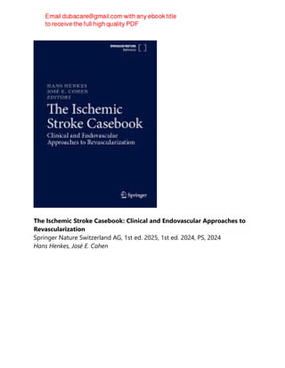 The Ischemic Stroke Casebook: Clinical and Endovascular Approaches to
Revascularization
Springer Nature Switzerland AG, 1st ed. 2025, 1st ed. 2024, PS, 2024
Hans Henkes, José E. Cohen
 