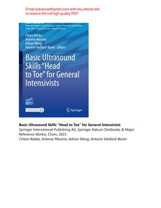 Basic Ultrasound Skills “Head to Toe” for General Intensivists
Springer International Publishing AG, Springer Nature (Textbooks & Major
Reference Works), Cham, 2023
Chiara Robba, Antonio Messina, Adrian Wong, Antoine Vieillard-Baron
 