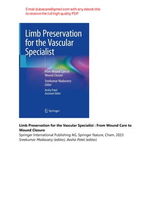 Limb Preservation for the Vascular Specialist : From Wound Care to
Wound Closure
Springer International Publishing AG, Springer Nature, Cham, 2023
Sreekumar Madassery (editor), Aesha Patel (editor)
 