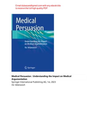 Medical Persuasion : Understanding the Impact on Medical
Argumentation
Springer International Publishing AG, 1st, 2023
Vic Velanovich
 