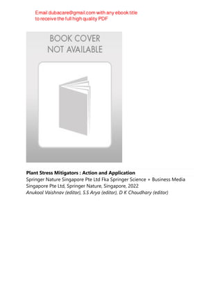 Plant Stress Mitigators : Action and Application
Springer Nature Singapore Pte Ltd Fka Springer Science + Business Media
Singapore Pte Ltd, Springer Nature, Singapore, 2022
Anukool Vaishnav (editor), S.S Arya (editor), D K Choudhary (editor)
 