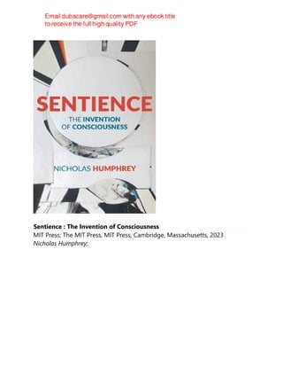 Sentience : The Invention of Consciousness
MIT Press; The MIT Press, MIT Press, Cambridge, Massachusetts, 2023
Nicholas Humphrey;
 