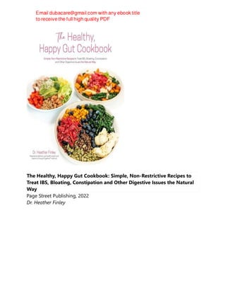 The Healthy, Happy Gut Cookbook: Simple, Non-Restrictive Recipes to
Treat IBS, Bloating, Constipation and Other Digestive Issues the Natural
Way
Page Street Publishing, 2022
Dr. Heather Finley
 