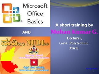 A short training by
Mohan Kumar G.
Lecturer,
Govt. Polytechnic,
Mirle.
1
27-04-2017
AND
 