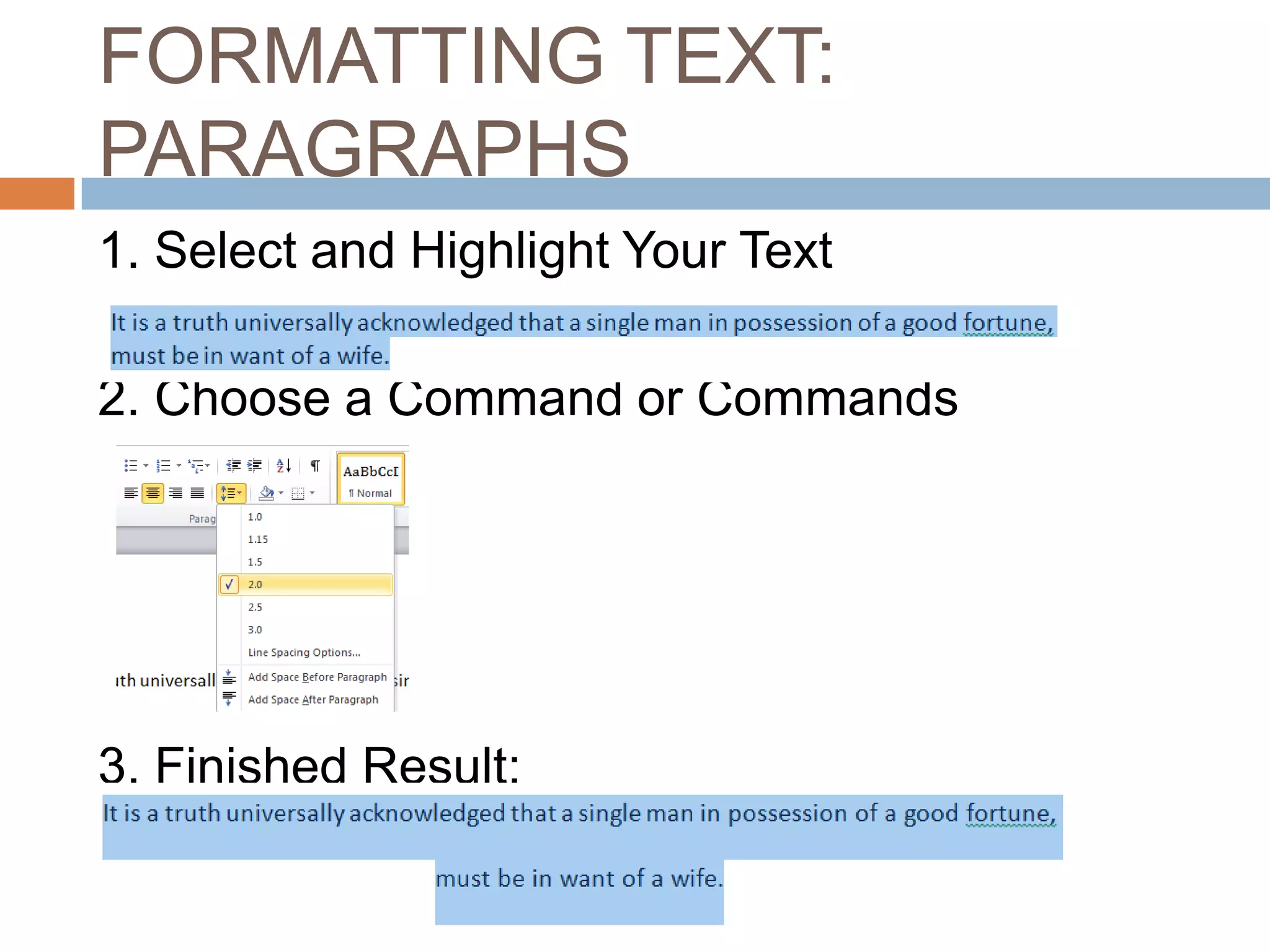 FORMATTING TEXT:
PARAGRAPHS
1. Select and Highlight Your Text
2. Choose a Command or Commands

3. Finished Result:

 