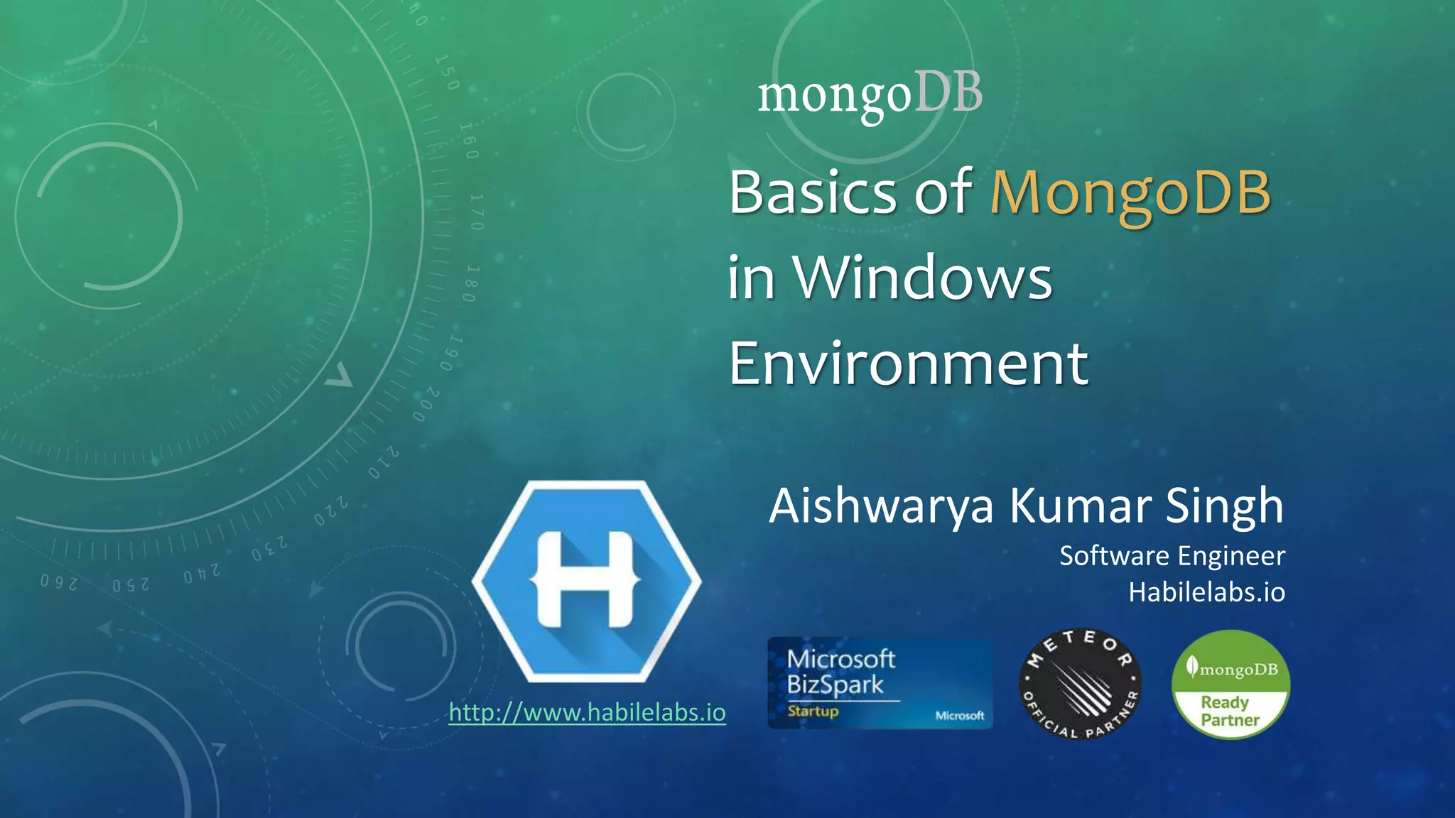 Aishwarya Kumar Singh
Software Engineer
Habilelabs.io
Basics of MongoDB
in Windows
Environment
http://www.habilelabs.io
 