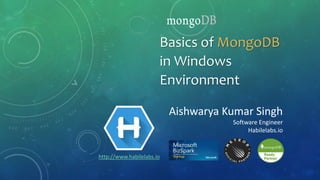Aishwarya Kumar Singh
Software Engineer
Habilelabs.io
Basics of MongoDB
in Windows
Environment
http://www.habilelabs.io
 