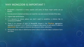 WHY MONGODB IS IMPORTANT ?
• MongoDB is important in many aspects and some of those major points are as
follows:
1. It is ...