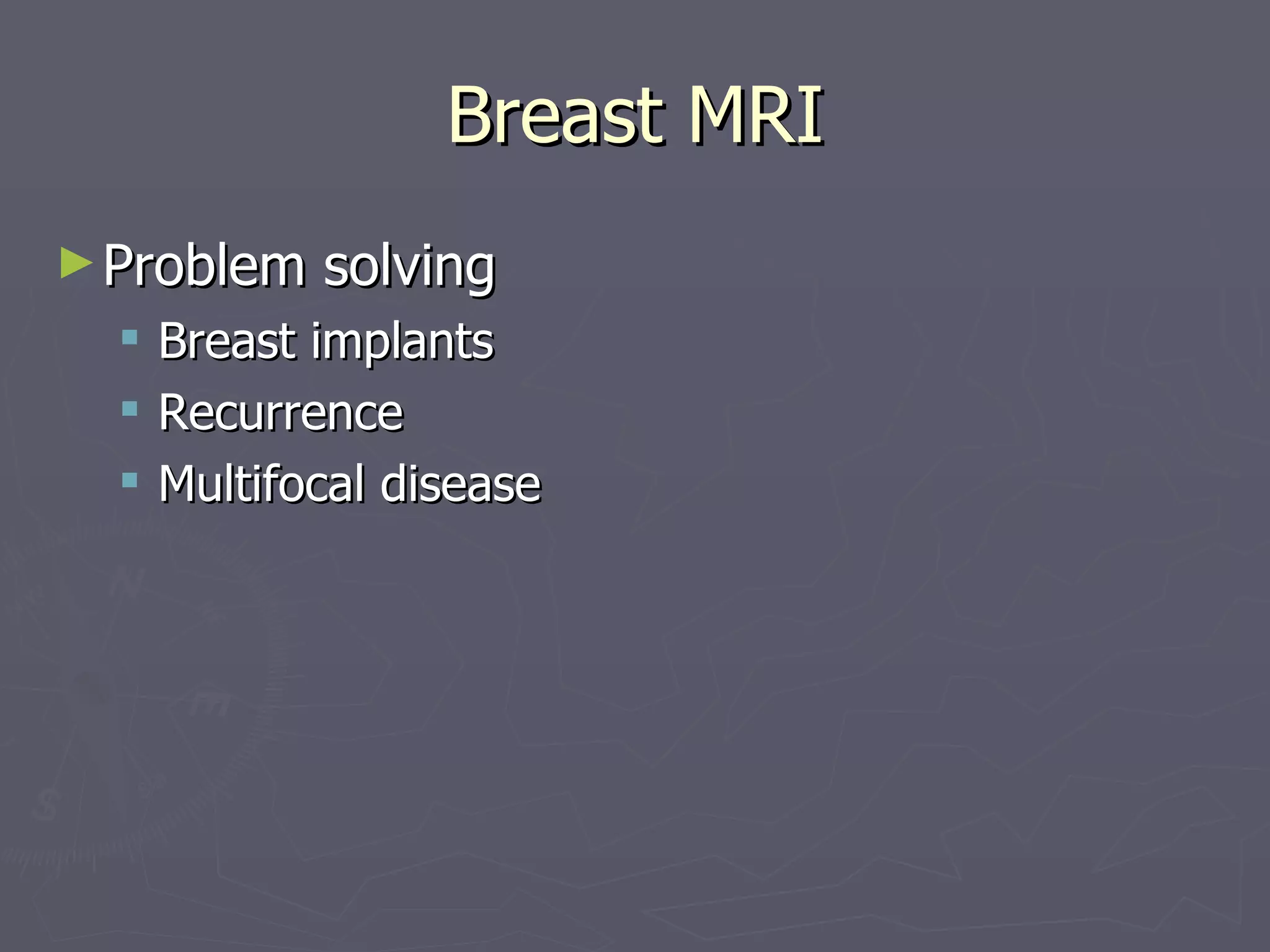 Breast MRI Problem solving Breast implants Recurrence Multifocal disease 