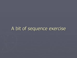 A bit of sequence exercise 
