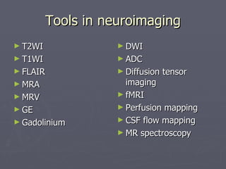 Tools in neuroimaging T2WI T1WI FLAIR MRA MRV GE Gadolinium DWI ADC Diffusion tensor imaging fMRI Perfusion mapping CSF flow mapping MR spectroscopy 