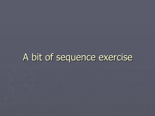 A bit of sequence exercise 