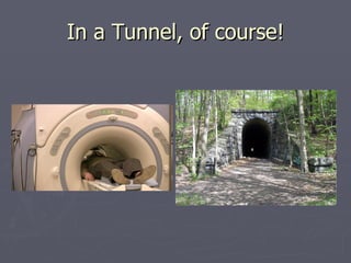 In a Tunnel, of course! 