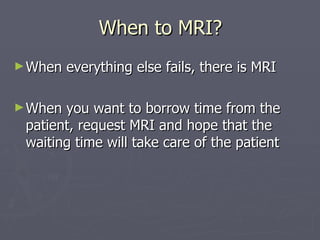 When to MRI? ,[object Object],[object Object]