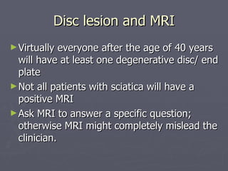 Disc lesion and MRI <ul><li>Virtually everyone after the age of 40 years will have at least one degenerative disc/ end pla...