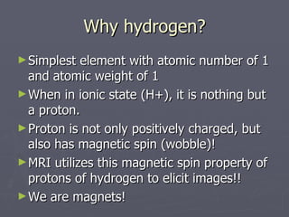 Why hydrogen? <ul><li>Simplest element with atomic number of 1 and atomic weight of 1 </li></ul><ul><li>When in ionic stat...
