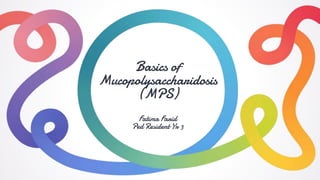 Basics of
Mucopolysaccharidosis
(MPS)
Fatima Farid
Ped Resident Yr 3
 