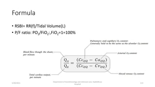 Formula
• RSBI= RR(f)/Tidal Volume(L)
• P/F ratio: PO2/FiO2:,FiO2=1=100%
5/28/2021
Department of Anesthesiology and intensive care, Dadeldhura
Hospital
113
 