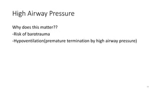 High Airway Pressure
Why does this matter??
-Risk of barotrauma
-Hypoventilation(premature termination by high airway pressure)
79
 