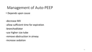 Management of Auto-PEEP
• Depends upon cause
-decrease MV
-allow sufficient time for expiration
-bronchodilator
-use higher size tube
-remove obstruction in airway
-increase sedation
93
 