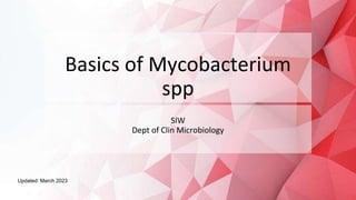 Basics of Mycobacterium
spp
SIW
Dept of Clin Microbiology
Updated: March 2023
 