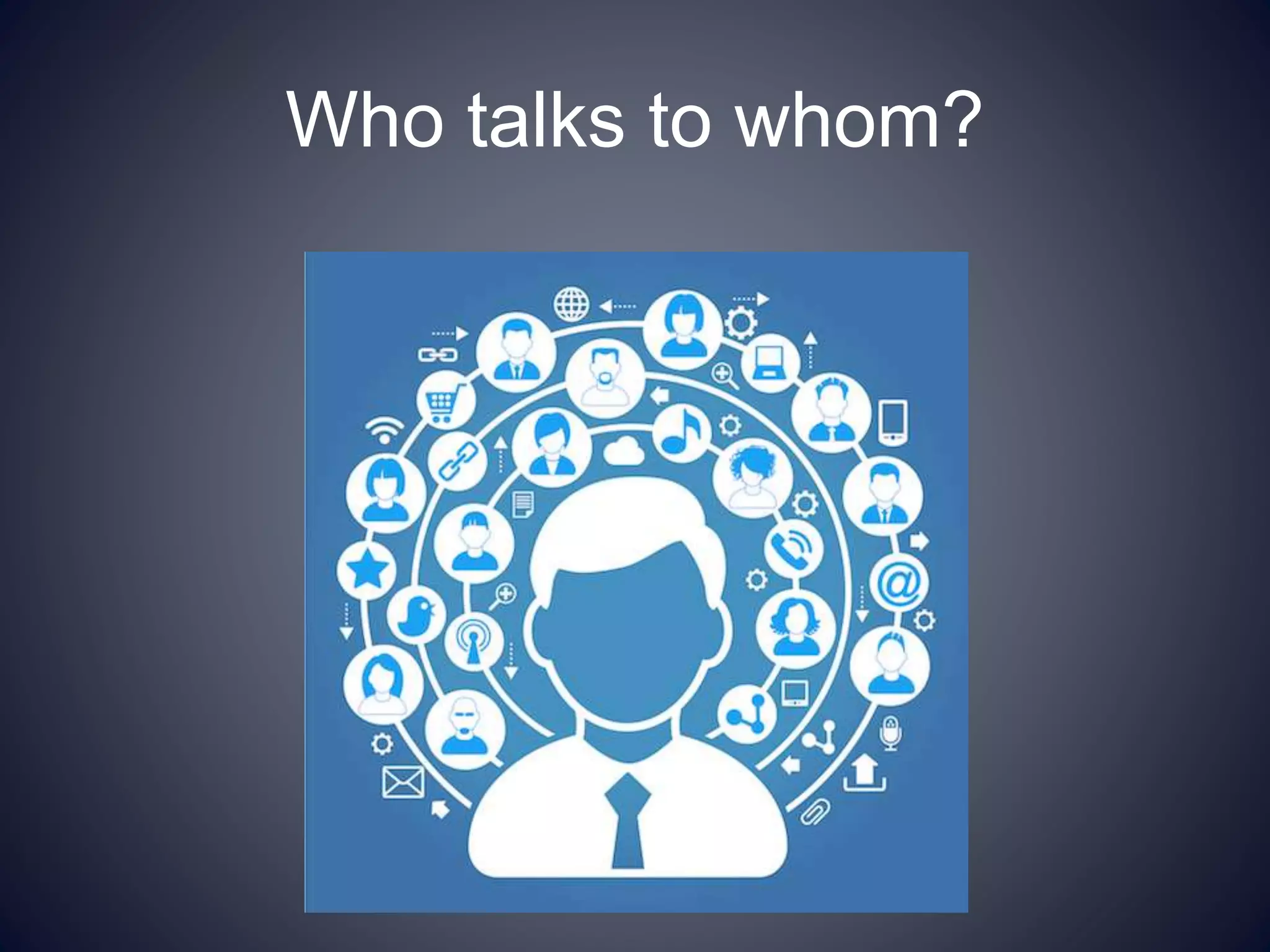 Who talks to whom?
 