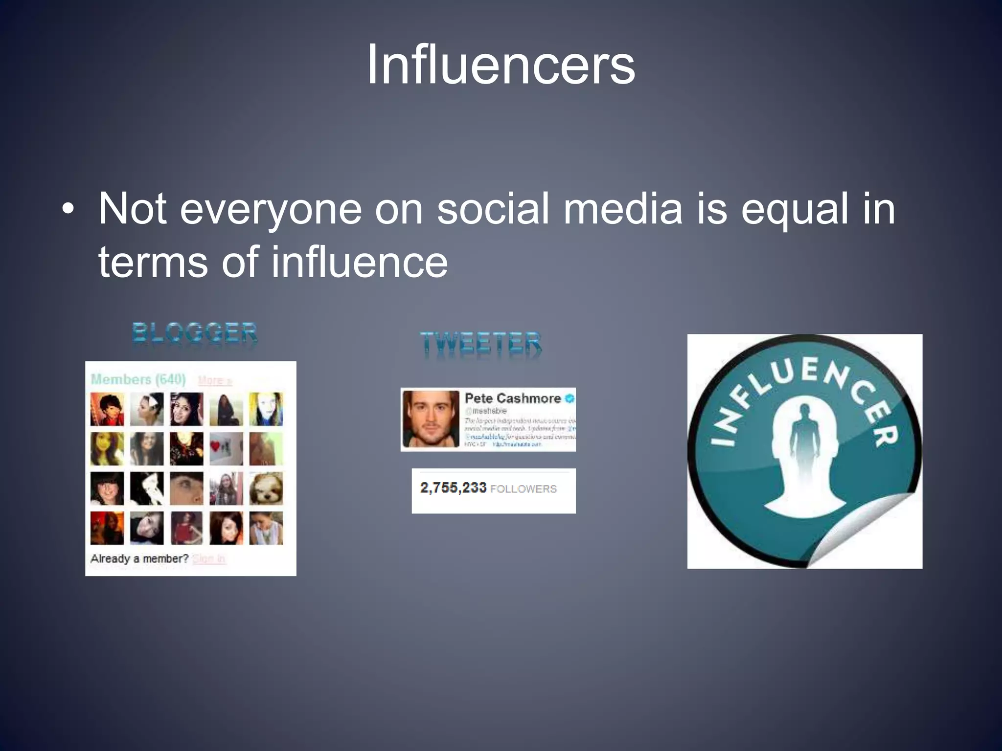 Influencers
• Not everyone on social media is equal in
terms of influence
 