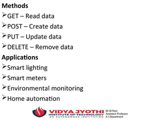 Methods
GET – Read data
POST – Create data
PUT – Update data
DELETE – Remove data
Applications
Smart lighting
Smart meters
Environmental monitoring
Home automation
 