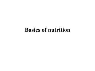 Basics of nutrition
 